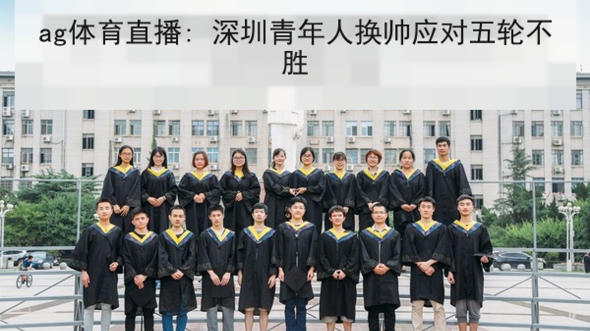 ag体育直播: 深圳青年人换帅应对五轮不胜 ag体育直播: 深圳青年人换帅应对五轮不胜